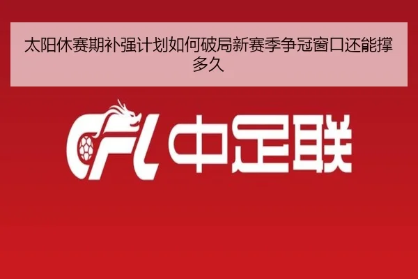 太阳休赛期补强计划如何破局新赛季争冠窗口还能撑多久
